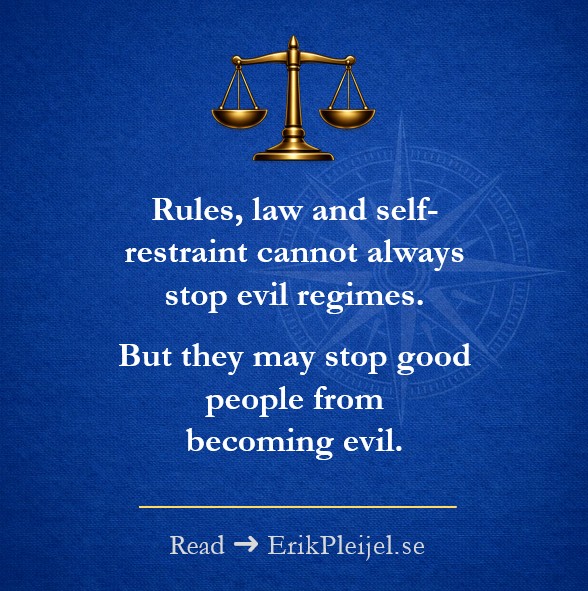 Rules, law and self-restraint cannot always stop evil regimes. But they may stop good people from becoming evil.